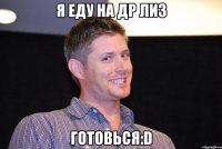 Я ЕДУ НА ДР ЛИЗ ГОТОВЬСЯ:D