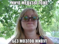 ниче медузы тоже без мозгов живут