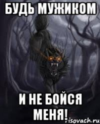 Будь мужиком И не бойся меня!