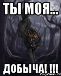 Ты моя... Добыча! !!!