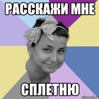 расскажи мне сплетню