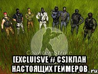  [Excluisve # CS]Клан настоящих геймеров