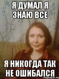 Я думал я знаю все Я никогда так не ошибался