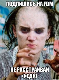 подпишись на FDM не расстраивай федю