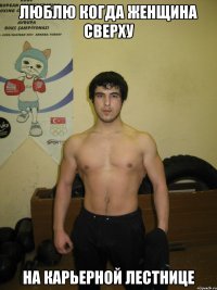 Люблю когда женщина сверху на карьерной лестнице