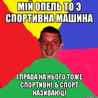 мій опель то э спортивна машина і права на нього тоже спортивні, б спорт називаюці