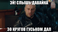 эй! слышь давайка 30 кругов гуськом дал