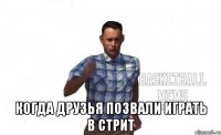  когда друзья позвали играть в стрит