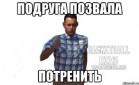 Подруга позвала потренить