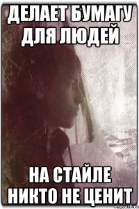 Делает бумагу для людей На стайле никто не ценит