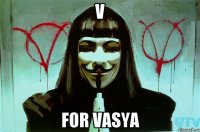 V FOR VASYA