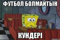 Футбол болмайтын Кундерi