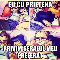 Eu cu prietena privim seralul meu preferat