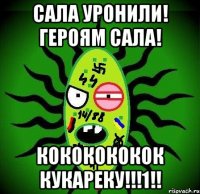 Сала Уронили! Героям сала! КОКОКОКОКОК КУКАРЕКУ!!!1!!