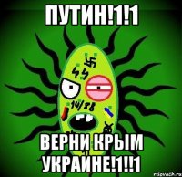 Путин!1!1 Верни крым украине!1!!1