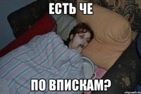 ЕСТЬ ЧЕ ПО ВПИСКАМ?