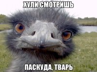 ХУЛИ СМОТРИШЬ ПАСКУДА, ТВАРЬ