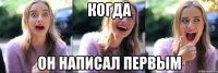 когда он написал первым
