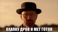  Охапку дров и мет готов