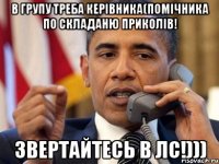 В групу треба керівника(помічника по складаню приколів! Звертайтесь в лс!)))