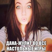  Дана-жулит во все настольные игры