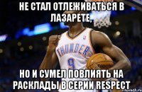 не стал отлеживаться в лазарете, но и сумел повлиять на расклады в серии respect