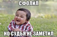 сфолил но судья не заметил