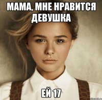 Мама, мне нравится девушка Ей 17
