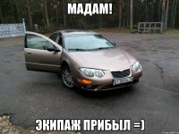 Мадам! Экипаж прибыл =)