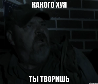 какого хуя ты творишь