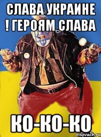 Слава Украине ! Героям слава Ко-ко-ко