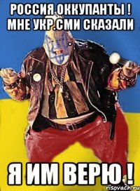 Россия оккупанты ! Мне укр.сми сказали . Я им верю !