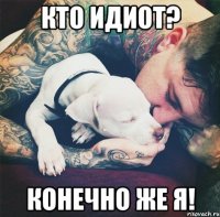 Кто идиот? Конечно же я!
