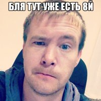 Бля тут уже есть 8й 