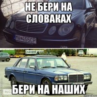 не бери на словаках бери на наших