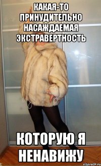 Какая-то принудительно насаждаемая экстравертность которую я ненавижу