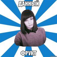 ДАННЫЙ ФРУКТ