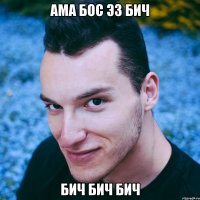 ама бос эз бич бич бич бич