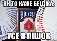 як то каже беїджа: усе я пішов
