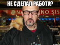 Не сделал работу? 