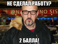 Не сделал работу? 2 балла!