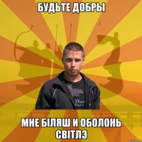 Будьте добры мне біляш и оболонь світлэ