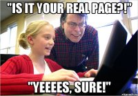 "Is it your real page?!" "Yeeees, sure!"