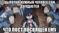 Цыпочка, нужный человек сам догадается что пост посвящён ему