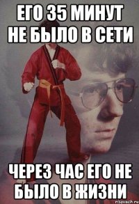Его 35 минут не было в сети Через час его не было в жизни