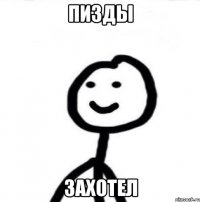 пизды захотел