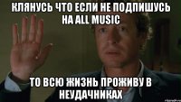 Клянусь что если не подпишусь на All Music то всю жизнь проживу в неудачниках