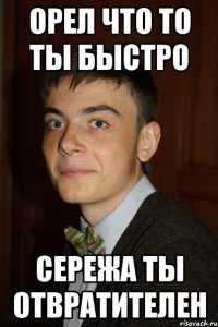 Орел что то ты быстро Сережа ты отвратителен