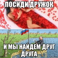 Посиди дружок И мы найдем друг друга