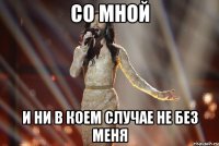 со мной и ни в коем случае не без меня